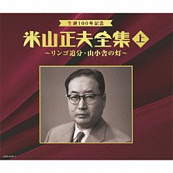 （Ｖ．Ａ．） 江戸川蘭子 中野忠晴、音丸 豆千代 松島トモ子 河野ヨシユキ 美空ひばり 神戸一郎「生誕１００年記念　米山正夫全集　上　～リンゴ追分・山小舎の灯～」