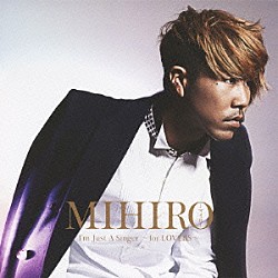 ＭＩＨＩＲＯ－マイロ－「Ｉ’ｍ　Ｊｕｓｔ　Ａ　Ｓｉｎｇｅｒ　～　ｆｏｒ　ＬＯＶＥＲＳ　～」