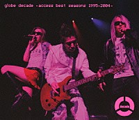 ｇｌｏｂｅ「 ｇｌｏｂｅ　ｄｅｃａｄｅ　－ａｃｃｅｓｓ　ｂｅｓｔ　ｓｅａｓｏｎｓ　１９９５－２００４－」