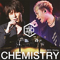 ＣＨＥＭＩＳＴＲＹ「 ＣＨＥＭＩＳＴＲＹ　ＴＯＵＲ　２０１２　－Ｔｒｉｎｉｔｙ－」