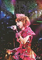 ＡＹＡ　ＨＩＲＡＮＯ「 ＡＹＡ　ＨＩＲＡＮＯ　ＦＲＡＧＭＥＮＴＳ　ＬＩＶＥ　ＴＯＵＲ　２０１２」