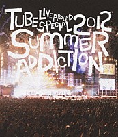 ＴＵＢＥ「 ＴＵＢＥ　ＬＩＶＥ　ＡＲＯＵＮＤ　ＳＰＥＣＩＡＬ　２０１２　ＳＵＭＭＥＲ　ＡＤＤＩＣＴＩＯＮ」