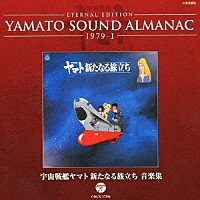 （アニメーション）「 ＥＴＥＲＮＡＬ　ＥＤＩＴＩＯＮ　ＹＡＭＡＴＯ　ＳＯＵＮＤ　ＡＬＭＡＮＡＣ　１９７９－Ⅰ　宇宙戦艦ヤマト　新たなる旅立ち　音楽集」