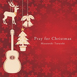 垂石雅俊「Ｐｒａｙ　ｆｏｒ　Ｃｈｒｉｓｔｍａｓ　～聖夜へいざなうギターの調べ～」