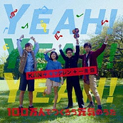 ＫＡＮ＋キマグレン＋一青窈「ＹＥＡＨ！　ＹＥＡＨ！　ＹＥＡＨ！　１００万人でつくろう元気のうた」