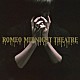 ＲＯＭＥＯ「ＭＩＤＮＩＧＨＴ　ＴＨＥＡＴＲＥ」