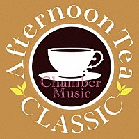 （クラシック）「 Ａｆｔｅｒｎｏｏｎ　Ｔｅａ　ＣＬＡＳＳＩＣ　Ｃｈａｍｂｅｒ　Ｍｕｓｉｃ」