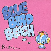 ＢＬＵＥ　ＢＩＲＤ　ＢＥＡＣＨ「 Ｂ～道の先へ～」