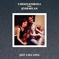 ＣＨＩＥＫＯ　ＫＩＮＢＡＲＡ　ｆｅａｔ．Ｊｏｓｈ　Ｍｉｌａｎ「 ＪＵＳＴ　ＬＩＫＥ　ＬＯＶＥ」