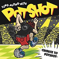 （Ｖ．Ａ．）「 ＳｉＮＧ　ＡＬＯＮＧ　ＷｉＴＨ　ＰＯＴＳＨＯＴ　－ＴＲＩＢＵＴＥ　ＴＯ　ＰＯＴＳＨＯＴ－」