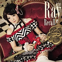 Ｒａｙ「 Ｒｅｃａｌｌ」