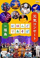 （キッズ）「 にほんごであそぼ　元気コンサート　ｉｎ　福島」