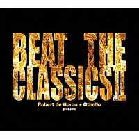 ロバート・デ・ボロン＋オセロ「 ＢＥＡＴ　ＴＨＥ　ＣＬＡＳＳＩＣＳ　Ⅱ」