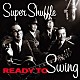 ＳＵＰＥＲ　ＳＨＵＦＦＬＥ「ＲＥＡＤＹ　ＴＯ　ＳＷＩＮＧ」