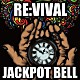 ＪＡＣＫＰＯＴ　ＢＥＬＬ「ＲＥ：ＶＩＶＡＬ」