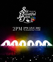 ２ＰＭ「 ２ＰＭ　ＬＩＶＥ　２０１２　“Ｓｉｘ　Ｂｅａｕｔｉｆｕｌ　Ｄａｙｓ”　ｉｎ　武道館」