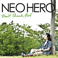 ＮＥＯ　ＨＥＲＯ「 Ｄｏｎ’ｔ　Ｔｈｉｎｋ，　Ｆｅｅｌ」