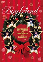 ＢＯＹＦＲＩＥＮＤ「 ＢＯＹＦＲＩＥＮＤ　ＬＯＶＥ　ＣＯＭＭＵＮＩＣＡＴＩＯＮ　２０１２　～Ｘｍａｓ　Ｂｅｌｌ～」