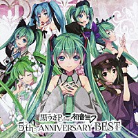 黒うさＰ　ｆｅａｔ．初音ミク「 ５ｔｈ　ＡＮＮＩＶＥＲＳＡＲＹ　ＢＥＳＴ」