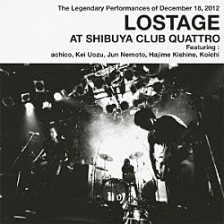 ＬＯＳＴＡＧＥ「ＬＯＳＴＡＧＥ　ＡＴ　ＳＨＩＢＵＹＡ　ＣＬＵＢ　ＱＵＡＴＴＲＯ」