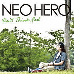 ＮＥＯ　ＨＥＲＯ「Ｄｏｎ’ｔ　Ｔｈｉｎｋ，　Ｆｅｅｌ」