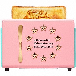 ｍｉｈｉｍａｒｕ　ＧＴ「１０ｔｈ　Ａｎｎｉｖｅｒｓａｒｙ　ＢＥＳＴ　２００３－２０１３」