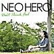 ＮＥＯ　ＨＥＲＯ「Ｄｏｎ’ｔ　Ｔｈｉｎｋ，　Ｆｅｅｌ」