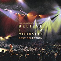 小柳ゆき「 ＹＵＫＩ　ＫＯＹＡＮＡＧＩ　ＬＩＶＥ　ＴＯＵＲ　２０１２　「Ｂｅｌｉｅｖｅ　ｉｎ　ｙｏｕｒｓｅｌｆ」　ＢＥＳＴ　ＳＥＬＥＣＴＩＯＮ」