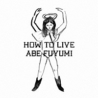 阿部芙蓉美「 ＨＯＷ　ＴＯ　ＬＩＶＥ」