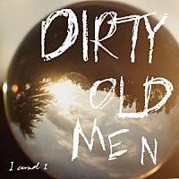 ＤＩＲＴＹ　ＯＬＤ　ＭＥＮ「 Ｉ　ａｎｄ　Ｉ」