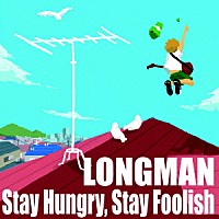 ＬＯＮＧＭＡＮ「 Ｓｔａｙ　Ｈｕｎｇｒｙ，Ｓｔａｙ　Ｆｏｏｌｉｓｈ」