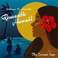 Ｔｈｅ　Ｃｏｃｏｎｕｔ　Ｃｕｐｓ「 Ｗｅｌｃｏｍｅ　ｔｏ　Ｈｕｌａｖｉｌｌｅ　“Ｒｏｍａｎｔｉｃ　Ｈａｗａｉｉ”」