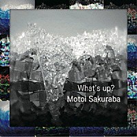 ＭＯＴＯＩ　ＳＡＫＵＲＡＢＡ「 ＷＨＡＴ’Ｓ　ＵＰ　？」