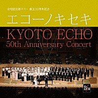 合唱団京都エコー「 エコーノキセキ　創立５０周年記念演奏会」