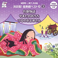 （教材） 大和田りつこ 永井一郎 一城みゆ希 ミュージック・クリエイション 森の木児童合唱団 子門真人 川島和子「城野賢一・清子作品集　決定版！音楽劇ベスト１０　３　竹取物語／やまたのおろち／つるのおよめさん」