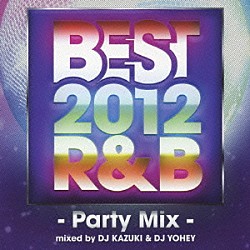 ＤＪ　ＫＡＺＵＫＩ　＆　ＤＪ　ＹＯＨＥＹ ｅｌｌｉｅ ＭＡＬＩＹＡ Ｒａｙｋａｙ Ｒｙｏｍａ Ｕ Ａ－ＲＡ ＫＥＩ「ＢＥＳＴ　２０１２　Ｒ＆Ｂ　－Ｐａｒｔｙ　Ｍｉｘ－ｍｉｘｅｄ　ｂｙ　ＤＪ　ＫＡＺＵＫＩ　＆　ＤＪ　ＹＯＨＥＹ」