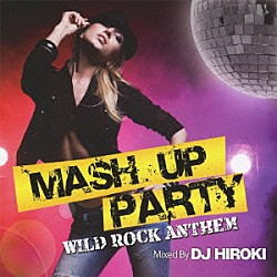 ＤＪ　ＨＩＲＯＫＩ「ＭＡＳＨ　ＵＰ　ＰＡＲＴＹ　－ＷＩＬＤ　ＲＯＣＫ　ＡＮＴＨＥＭ－　Ｍｉｘｅｄ　Ｂｙ　ＤＪ　ＨＩＲＯＫＩ」