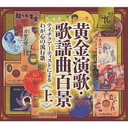 （オムニバス） ディック・ミネ 東海林太郎 楠木繁夫 服部富子 菊池章子 田端義夫 菅原都々子「黄金演歌・歌謡曲百景　テイチクアーティストによるわが心の流行歌　≪上≫」