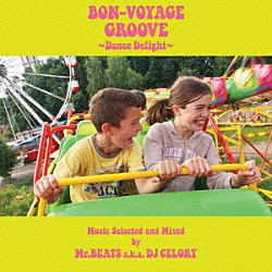 Ｍｒ．ＢＥＡＴＳ　ａｋａ　ＤＪ　ＣＥＬＯＲＹ「ＢＯＮ－ＶＯＹＡＧＥ　ＧＲＯＯＶＥ　～Ｄａｎｃｅ　Ｄｅｌｉｇｈｔ～　Ｍｕｓｉｃ　Ｓｅｌｅｃｔｅｄ　ａｎｄ　Ｍｉｘｅｄ　ｂｙ　Ｍｒ．ＢＥＡＴＳ　ａ．ｋ．ａ．　ＤＪ　ＣＥＬＯＲＹ」