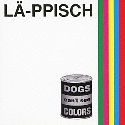 ＬＡ－ＰＰＩＳＣＨ「ＤＯＧＳ　ｃａｎ’ｔ　ｓｅｅ　ＣＯＬＯＲＳ　＋５」