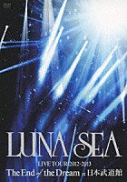 ＬＵＮＡ　ＳＥＡ「 ＬＵＮＡ　ＳＥＡ　ＬＩＶＥ　ＴＯＵＲ　２０１２－２０１３　Ｔｈｅ　Ｅｎｄ　ｏｆ　ｔｈｅ　Ｄｒｅａｍ　ａｔ　日本武道館」