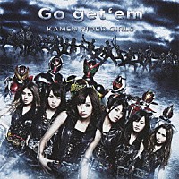 ＫＡＭＥＮ　ＲＩＤＥＲ　ＧＩＲＬＳ「 Ｇｏ　ｇｅｔ‘ｅｍ」