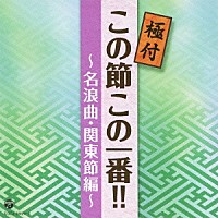 （Ｖ．Ａ．）「 極付　この節この一番！！　～名浪曲・関東節編～」