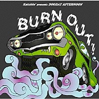 Ｋａｔｃｈｉｎ’　ｐｒｅｓｅｎｔｓ　ＤＯＧＤＡＹ　ＡＦＴＥＲＮＯＯＮ「 ＢＵＲＮ　ＯＵＴ」