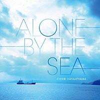 Ｃｈｉｈｅｉ　Ｈａｔａｋｅｙａｍａ「 Ａｌｏｎｅ　ｂｙ　Ｔｈｅ　Ｓｅａ」