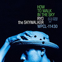 ＲＹＯ　ｔｈｅ　ＳＫＹＷＡＬＫＥＲ「 ＨＯＷ　ＴＯ　ＷＡＬＫ　ＩＮ　ＴＨＥ　ＳＫＹ」