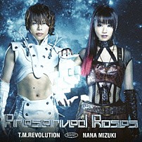 Ｔ．Ｍ．Ｒｅｖｏｌｕｔｉｏｎ×水樹奈々 「Ｐｒｅｓｅｒｖｅｄ　Ｒｏｓｅｓ」