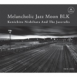 Ｋｅｎｉｃｈｉｒｏ　Ｎｉｓｈｉｈａｒａ　＆　Ｔｈｅ　Ｊａｚｃｒａｆｔｓ「Ｍｅｌａｎｃｈｏｌｉｃ　Ｊａｚｚ　Ｍｏｏｎ　ＢＬＫ」