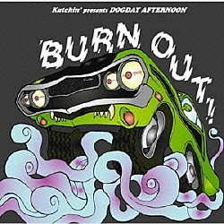 Ｋａｔｃｈｉｎ’　ｐｒｅｓｅｎｔｓ　ＤＯＧＤＡＹ　ＡＦＴＥＲＮＯＯＮ Ｋａｔｃｈｉｎ’ ＤＯＧＤＡＹ　ＡＦＴＥＲＮＯＯＮ「ＢＵＲＮ　ＯＵＴ」