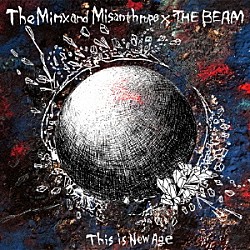 Ｔｈｅ　Ｍｉｎｘ　ａｎｄ　Ｍｉｓａｎｔｈｒｏｐｅ／ＴＨＥ　ＢＥＡＭ「Ｔｈｉｓ　ｉｓ　Ｎｅｗ　Ａｇｅ」